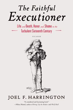 Faithful Executioner Life and Death, Honor and Shame in the Turbulent Sixteenth Century  9781250043610 Front Cover