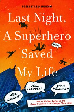Last Night, a Superhero Saved My Life Neil Gaiman!! Jodi Picoult!! Brad Meltzer!! ... and an All-Star Roster on the Caped Crusaders That Changed Their Lives  9781250043924 Front Cover