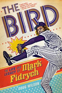 The Bird: the Life and Legacy of Mark Fidrych