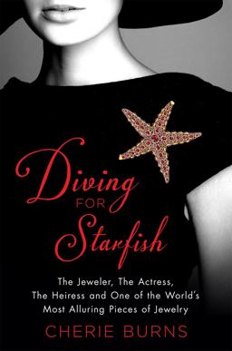 Diving for Starfish The Jeweler, the Actress, the Heiress, and One of the World's Most Alluring Pieces of Jewelry  9781250056207 Front Cover