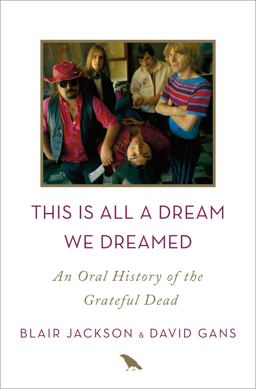 This Is All a Dream We Dreamed An Oral History of the Grateful Dead  9781250058560 Front Cover