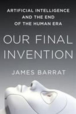 Our Final Invention Artificial Intelligence and the End of the Human Era  9781250058782 Front Cover