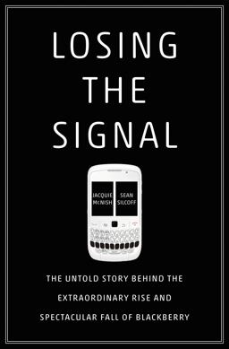 Losing the Signal The Untold Story Behind the Extraordinary Rise and Spectacular Fall of BlackBerry  9781250060174 Front Cover