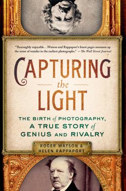 Capturing the Light The Birth of Photography, a True Story of Genius and Rivalry  9781250061416 Front Cover