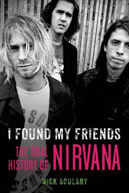 I Found My Friends The Oral History of Nirvana  9781250061522 Front Cover