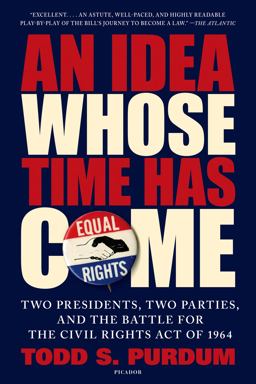 Idea Whose Time Has Come Two Presidents, Two Parties, and the Battle for the Civil Rights Act Of 1964  9781250062468 Front Cover