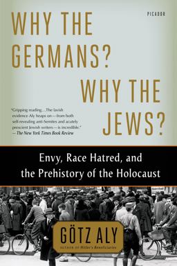 Why the Germans? Why the Jews? Envy, Race Hatred, and the Prehistory of the Holocaust  9781250062642 Front Cover