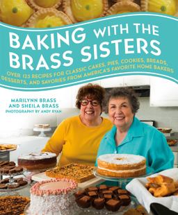 Baking With the Brass Sisters: Over 125 Recipes for Classic Cakes, Pies, Cookies, Breads, Desserts, and Savories from America's Favorite Home Bakers  9781250064356 Front Cover