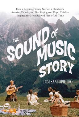 Sound of Music Story How One Young Nun, One Handsome Austrian Captain, and Seven Singing Von Trapp Children Inspired the Most-Loved Film of All Time  9781250064462 Front Cover