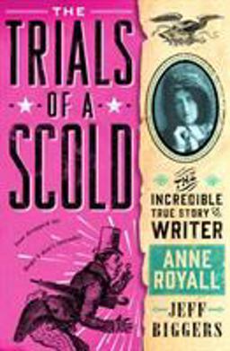 Trials of a Scold The Incredible True Story of Writer Anne Royall  9781250065124 Front Cover