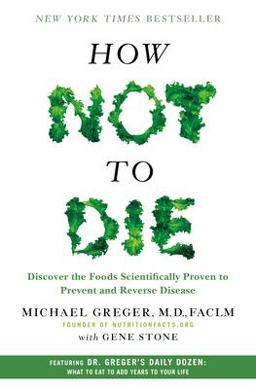 How Not to Die Discover the Foods Scientifically Proven to Prevent and Reverse Disease  9781250066114 Front Cover