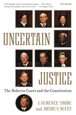 Uncertain Justice The Roberts Court and the Constitution  9781250069351 Front Cover