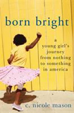 Born Bright A Young Girl's Journey from Nothing to Something in America  9781250069924 Front Cover