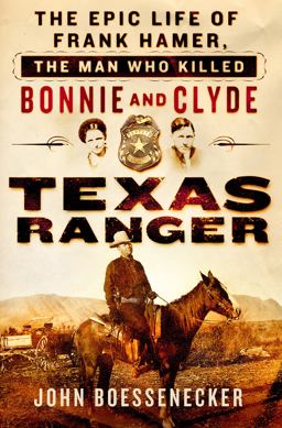 Texas Ranger The Epic Life of Frank Hamer, the Man Who Killed Bonnie and Clyde  9781250069986 Front Cover
