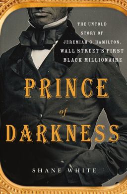 Prince of Darkness The Untold Story of Jeremiah G. Hamilton, Wall Street's First Black Millionaire  9781250070562 Front Cover
