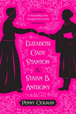 Elizabeth Cady Stanton and Susan B. Anthony A Friendship That Changed the World  9781250073730 Front Cover