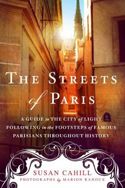 Streets of Paris A Guide to the City of Light Following in the Footsteps of Famous Parisians Throughout History  9781250074324 Front Cover