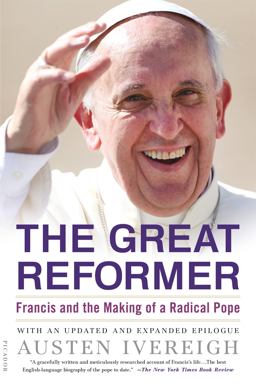 Great Reformer Francis and the Making of a Radical Pope  9781250074997 Front Cover
