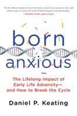 Born Anxious The Lifelong Impact of Early Life Adversity - and How to Break the Cycle  9781250075048 Front Cover