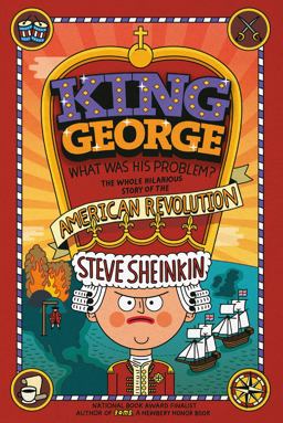 King George: What Was His Problem? Everything Your Schoolbooks Didn't Tell You about the American Revolution  9781250075772 Front Cover
