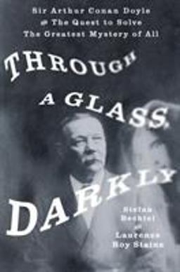 Through a Glass, Darkly Sir Arthur Conan Doyle and the Quest to Solve the Greatest Mystery of All  9781250076793 Front Cover