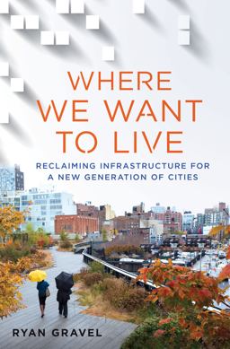 Where We Want to Live Reclaiming Infrastructure for a New Generation of Cities  9781250078254 Front Cover