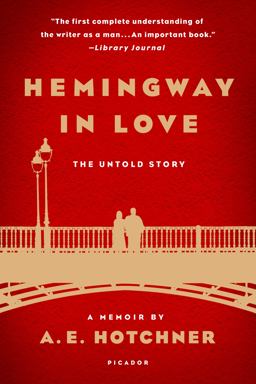 Hemingway in Love The Untold Story: a Memoir by A. E. Hotchner  9781250078964 Front Cover
