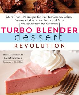 Turbo Blender Dessert Revolution More Than 140 Recipes for Pies, Ice Creams, Cakes, Brownies, Gluten-Free Treats, and More from High-Horsepower, High-RPM Blenders  9781250080707 Front Cover