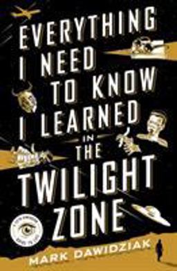 Everything I Need to Know I Learned in the Twilight Zone A Fifth-Dimension Guide to Life  9781250082374 Front Cover