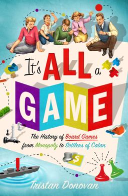 It's All a Game The History of Board Games from Monopoly to Settlers of Catan  9781250082725 Front Cover