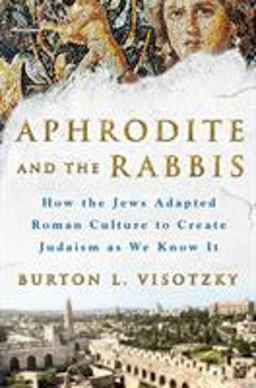 Aphrodite and the Rabbis How the Jews Adapted Roman Culture to Create Judaism As We Know It  9781250085764 Front Cover