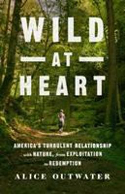 Wild at Heart America's Turbulent Relationship with Nature, from Exploitation to Redemption  9781250085788 Front Cover