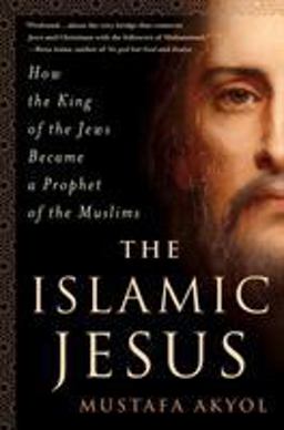 Islamic Jesus How the King of the Jews Became a Prophet of the Muslims  9781250088697 Front Cover