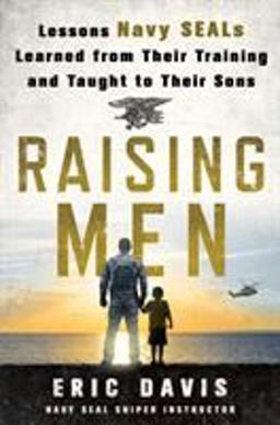 Raising Men Lessons Navy SEALs Learned from Their Training and Taught to Their Sons  9781250091734 Front Cover