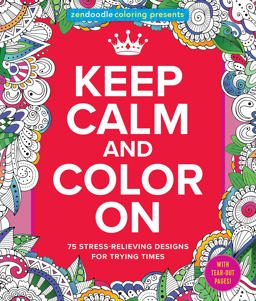 Zendoodle Coloring Presents Keep Calm and Color On 75 Stress-Relieving Designs for Trying Times  9781250093332 Front Cover