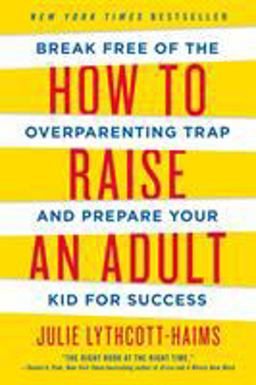 How to Raise an Adult Break Free of the Overparenting Trap and Prepare Your Kid for Success  9781250093639 Front Cover