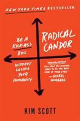 Radical Candor: Be a Kick-Ass Boss Without Losing Your Humanity  9781250103505 Front Cover