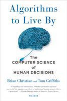 Algorithms to Live By The Computer Science of Human Decisions  9781250118363 Front Cover