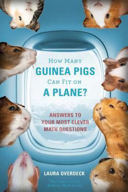 How Many Guinea Pigs Can Fit on a Plane? Answers to Your Most Clever Math Questions  9781250123688 Front Cover