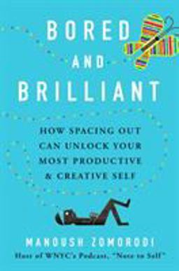 Bored and Brilliant How Spacing Out Can Unlock Your Most Productive and Creative Self  9781250124951 Front Cover