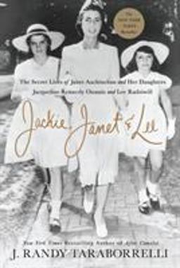 Jackie, Janet & Lee: The Secret Lives of Janet Auchincloss and Her Daughters, Jacqueline Kennedy Onassis and Lee Radziwill  9781250128010 Front Cover