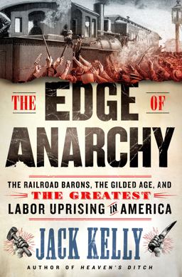 Edge of Anarchy The Railroad Barons, the Gilded Age, and the Greatest Labor Uprising in America  9781250128867 Front Cover