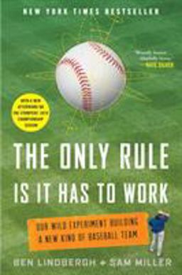 Only Rule Is It Has to Work Our Wild Experiment Building a New Kind of Baseball Team [Includes a New Afterword]  9781250130907 Front Cover