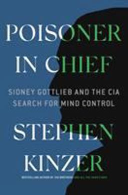 Poisoner in Chief Sidney Gottlieb and the CIA Search for Mind Control  9781250140432 Front Cover