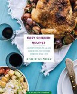 Easy Chicken Recipes 103 Inventive Soups, Salads, Casseroles, and Dinners Everyone Will Love  9781250146281 Front Cover