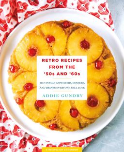 Retro Recipes from the '50s And '60s 103 Vintage Appetizers, Dinners, and Drinks Everyone Will Love  9781250146328 Front Cover