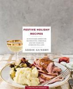Festive Holiday Recipes 103 Must-Make Dishes for Thanksgiving, Christmas, and New Year's Eve Everyone Will Love  9781250146366 Front Cover