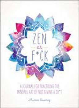 Zen As F*ck A Journal for Practicing the Mindful Art of Not Giving a Sh*t  9781250147707 Front Cover