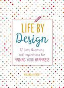 Life by Design 52 Lists, Questions, and Inspirations for Finding Your Happiness  9781250147769 Front Cover