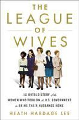 League of Wives The Untold Story of the Women Who Took on the U. S. Government to Bring Their Husbands Home  9781250161109 Front Cover